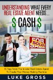 Read more about the article Understanding What Every Real Estate Agent needs… Cash!: 15 TIPS FROM THE INSIDER REAL ESTATE AGENT TO CREATE YOUR MONEY MAKING MACHINE