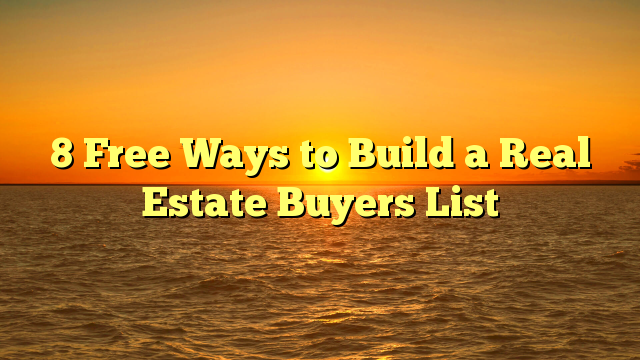 You are currently viewing 8 Free Ways to Build a Real Estate Buyers List
