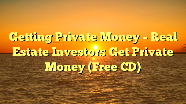 Read more about the article Getting Private Money – Real Estate Investors Get Private Money (Free CD)