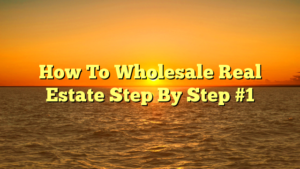 Read more about the article How To Wholesale Real Estate Step By Step #1