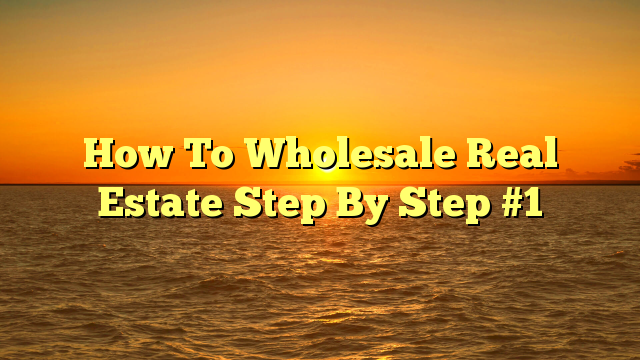 You are currently viewing How To Wholesale Real Estate Step By Step #1