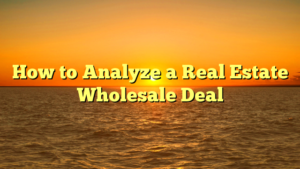 Read more about the article How to Analyze a Real Estate Wholesale Deal