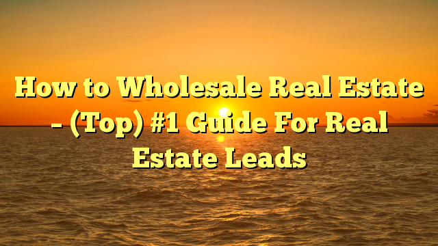 Read more about the article How to Wholesale Real Estate – (Top) #1 Guide For Real Estate Leads