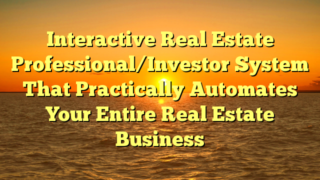 You are currently viewing Interactive Real Estate Professional/Investor System That Practically Automates Your Entire Real Estate Business
