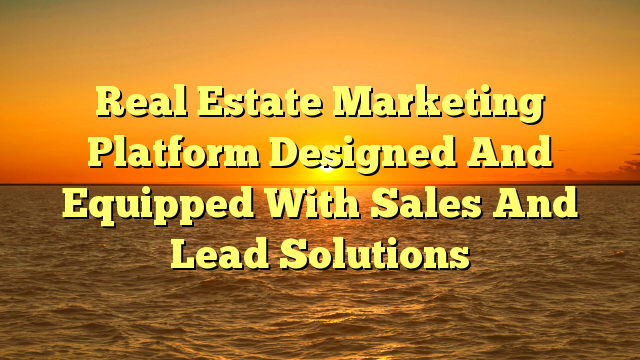You are currently viewing Real Estate Marketing Platform Designed And Equipped With Sales And Lead Solutions